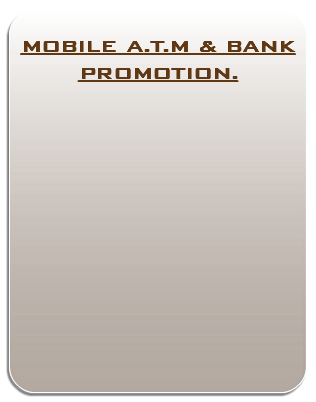  MOBILE A.T.M & BANK PROMOTION. 