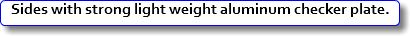 Sides with strong light weight aluminum checker plate. 